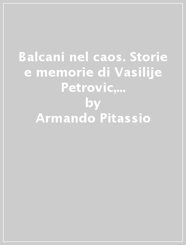 Balcani nel caos. Storie e memorie di Vasilije Petrovic, Paisij Hilendarski, Sofronij Vracanski - Armando Pitassio