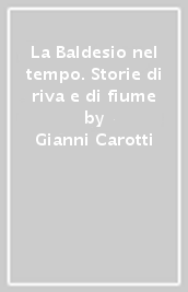 La Baldesio nel tempo. Storie di riva e di fiume