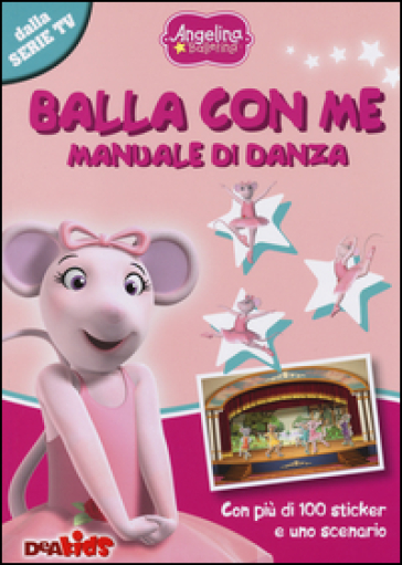 Balla con me. Manuale di danza. Angelina Ballerina. Con adesivi - Silvia Lombardi