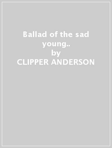 Ballad of the sad young.. - CLIPPER ANDERSON