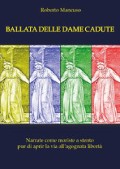 Ballata delle dame perdute. Narrate come moriste a stento pur di aprir la via all agognata libertà