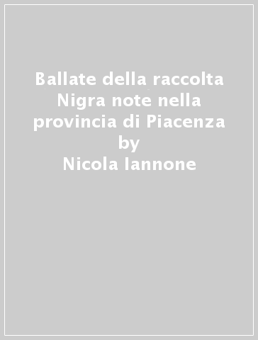 Ballate della raccolta Nigra note nella provincia di Piacenza - Nicola Iannone