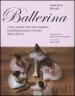 Ballerina. Tutto quello che devi sapere sull affascinante mondo della danza. Ediz. illustrata