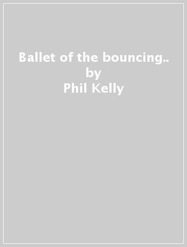 Ballet of the bouncing.. - Phil Kelly