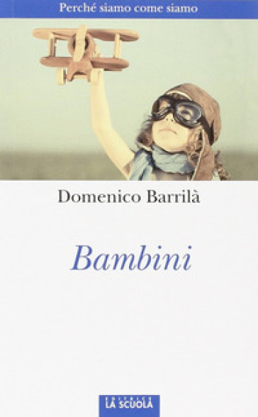 Bambini. Perché siamo come siamo - Domenico Barrilà