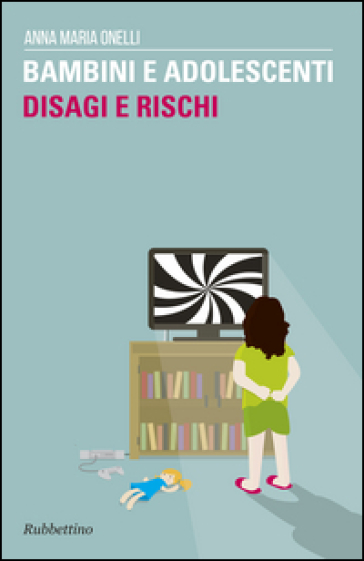 Bambini e adolescenti. Disagi e rischi - Anna Maria Onelli