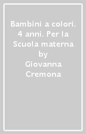 Bambini a colori. 4 anni. Per la Scuola materna