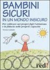 Bambini sicuri in un mondo insicuro. Per coltivare nei propri figli l ottimismo e la fiducia nelle proprie capacità