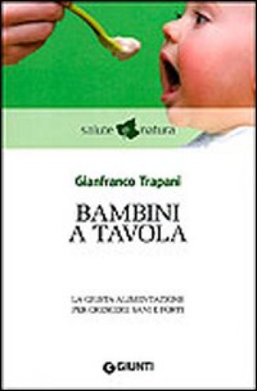 Bambini a tavola. La giusta alimentazione per crescere sani e forti - Gianfranco Trapani