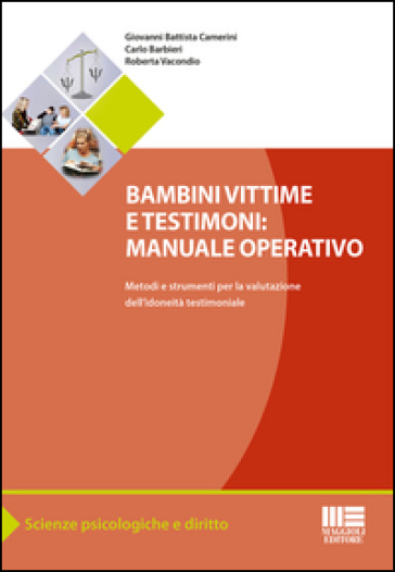 Bambini vittime e testimoni. Manuale operativo. Metodi e strumenti per la valutazione dell'idoneità testimoniale - Giovanni Battista Camerini - Carlo Barbieri - Roberta Vacondio