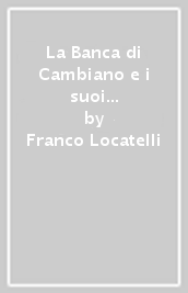 La Banca di Cambiano e i suoi primi 120 anni. Origini, storia e prospettive del più antico istituto di credito cooperativo d Italia (1884-2004)