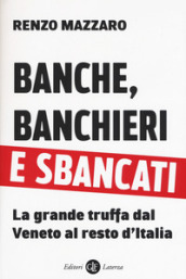 Banche, banchieri e sbancati. La grande truffa dal Veneto al resto d Italia