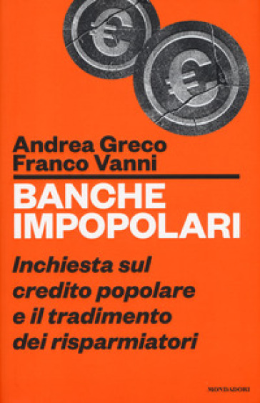 Banche impopolari. Inchiesta sul credito popolare e il tradimento dei risparmiatori - Franco Vanni - Andrea Greco