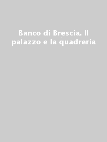 Banco di Brescia. Il palazzo e la quadreria
