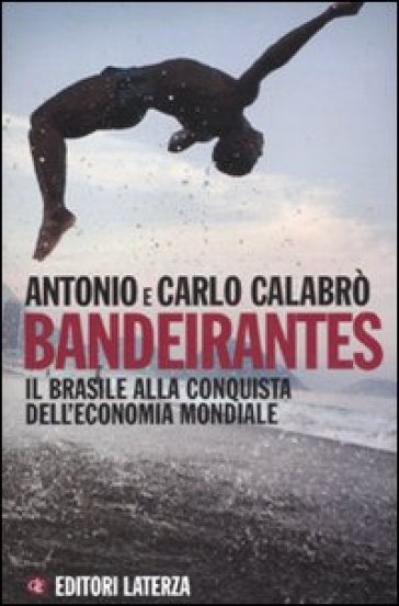 Bandeirantes. Il Brasile alla conquista dell'economia mondiale - Carlo Calabrò - Antonio Calabrò