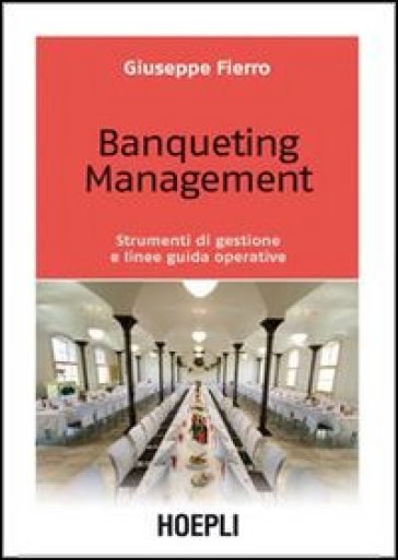 Banqueting management. Strumenti per una corretta gestione e linee guida operative - Giuseppe Fierro