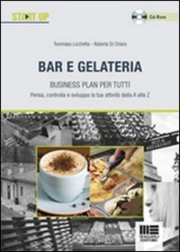 Bar e gelateria. Business plan per tutti. Con CD-ROM - Roberta Di Chiara - Tommaso Licchetta