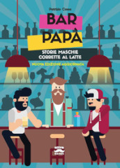 Bar papà. Storie maschie corrette al latte. Nuova ediz.