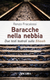 Baracche nella nebbia. Due testi teatrali sulla Shoah