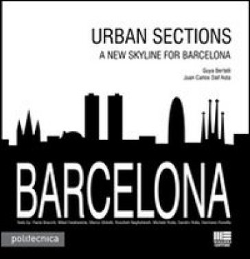 Barcelona. Urban sections. A new skyline for Barcelona - Guya Bertelli - Juan C. Dall
