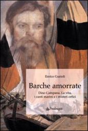 Barche amorrate. Dino Campana. La vita, i canti e i misteri orfici