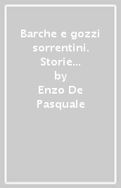 Barche e gozzi sorrentini. Storie di barche, di cantieri, di uomini e di mare