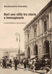 Bari una città tra storia e immaginario. Le architetture raccontano