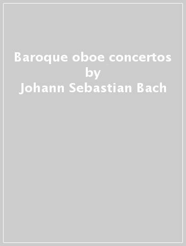 Baroque oboe concertos - Johann Sebastian Bach - Franco Corelli - Tomaso Giovanni Albinoni