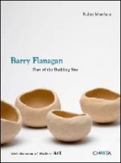 Barry Flanagan. Poet of the building site. Ediz. illustrata
