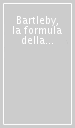 Bartleby, la formula della creazione