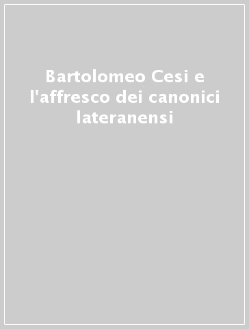 Bartolomeo Cesi e l'affresco dei canonici lateranensi