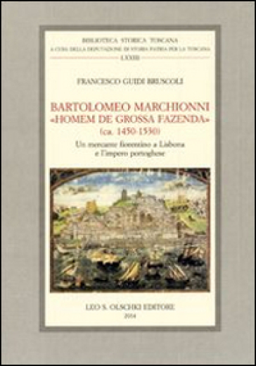 Bartolomeo Marchionni «homem de grossa fazenda» (ca. 1450-1530). Un mercante fiorentino a Lisbona e l'impero portoghese - Francesco Guidi Bruscoli