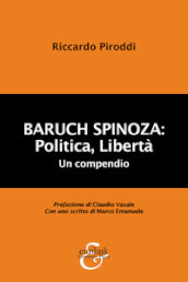 Baruch Spinoza: politica, libertà. Un compendio