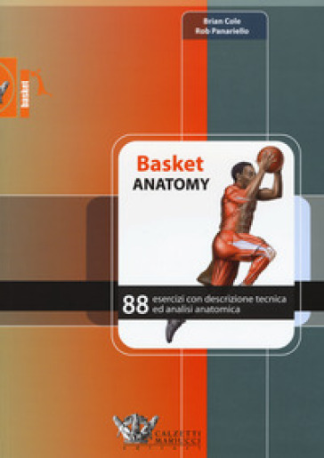 Basket anatomy. 88 esercizi con descrizione tecnica ed analisi anatomica - Brian Cole - Rob Panariello