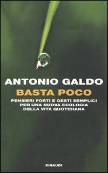 Basta poco. Pensieri forti e gesti semplici per una nuova ecologia della vita quotidiana - Antonio Galdo