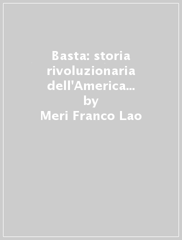 Basta: storia rivoluzionaria dell'America Latina attraverso la canzone - Meri Franco Lao