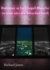 Bathtime at La Chapel Blanche (Seven Tales of a Tokyo Love Hotel)