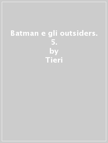 Batman e gli outsiders. 5. - Tieri - Tomasi