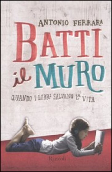 Batti il muro. Quando i libri salvano la vita - Antonio Ferrara