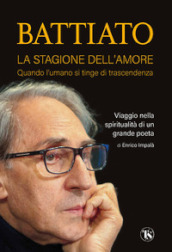 Battiato. La stagione dell amore. Quando l umano si tinge di trascendenza. Viaggio nella spiritualità di un grande poeta