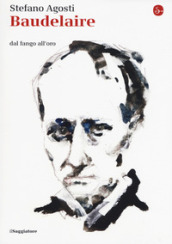 Baudelaire. Dal fango all oro