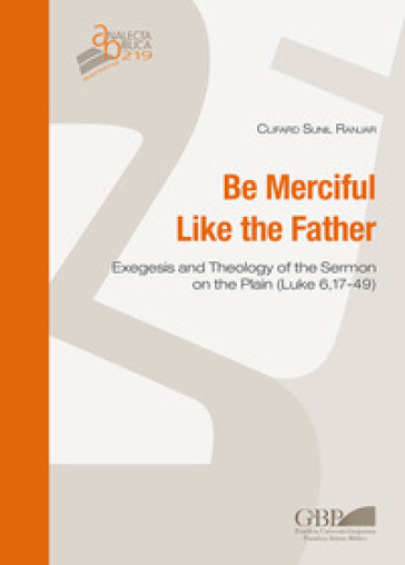 Be merciful like the father. Exegesis and theology of the Sermon on the plain (Luke 6,17-49) - Clifard Sunil Ranjar