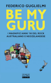 Be my guru. I magnifici anni  80 del rock australiano e neozelandese