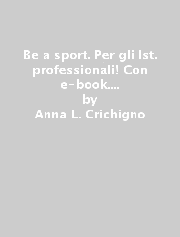 Be a sport. Per gli Ist. professionali! Con e-book. Con espansione online - Anna L. Crichigno - Elisabeth Wright