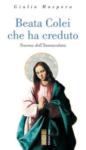 Beata colei che ha creduto. Novena dell Immacolata