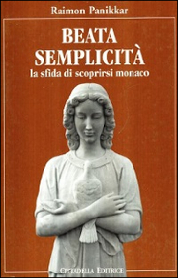 Beata semplicità. La sfida di scoprirsi monaco - Raimon Panikkar