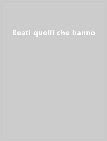 Beati quelli che hanno