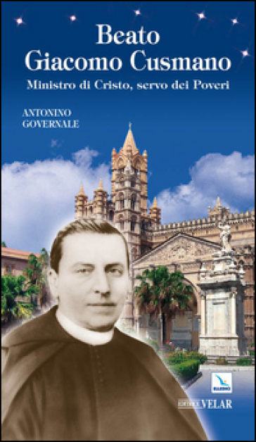 Beato Giacomo Cusmano. Ministro di Cristo, servo dei poveri - Antonino Governale