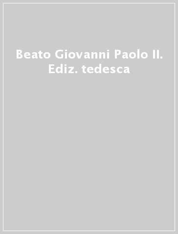 Beato Giovanni Paolo II. Ediz. tedesca