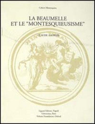 La Beaumelle et le «Montesquieusisme». Contribution à l'étude de la réception de «L'esprit des lois» - Claude Lauriol